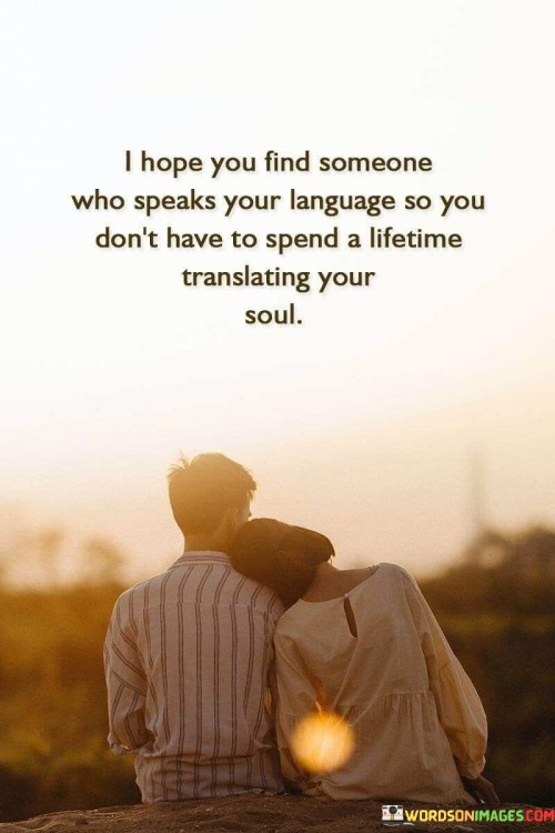 I-Hope-You-Find-Someone-Who-Speaks-Your-Language-So-You-Dont-Have-To-Spend-A-Lifetime-Quotes.jpeg