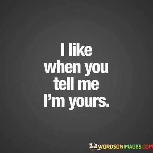 I Like When You Tell Me I'm Yours Quotes