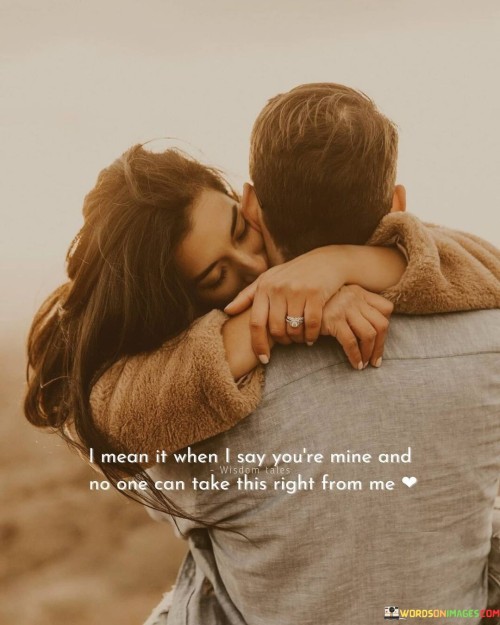 I Mean It When I Say You're Mine And No One Can Take This Right Quotes