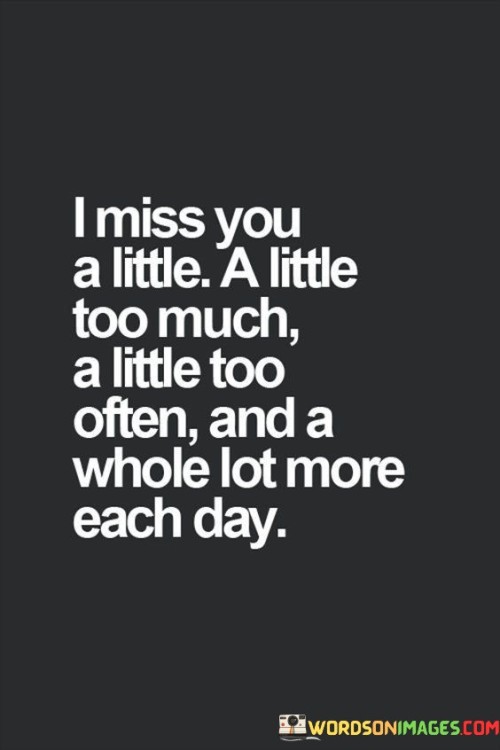 I-Miss-You-A-Little-A-Little-Too-Much-A-Little-Too-Often-And-A-Whole-Lot-More-Quotes.jpeg