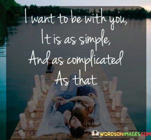 I-Want-To-Be-With-You-It-Is-As-Simple-And-As-Complicated-As-That-Quotes.jpeg