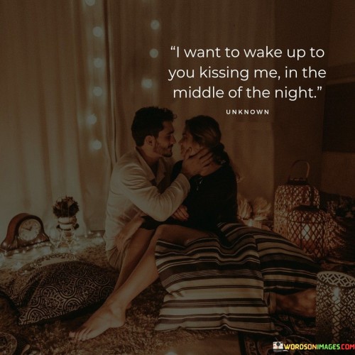 I-Want-To-Wake-Up-To-You-Kissing-Me-In-The-Middle-Of-The-Night-Quotes.jpeg