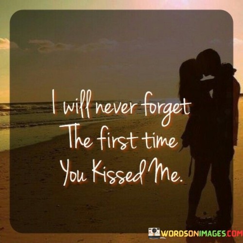 I-Will-Never-Forget-The-First-Time-You-Kissed-Me-Quotes.jpeg
