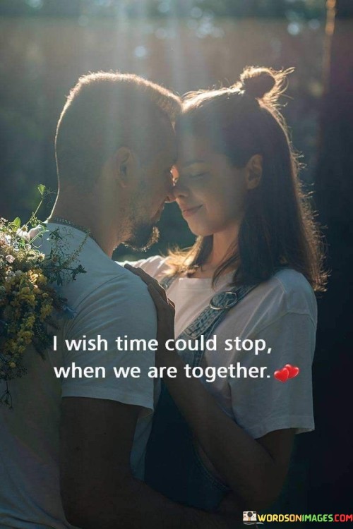 I-Wish-Time-Could-Stop-When-We-Are-Together-Quotes.jpeg