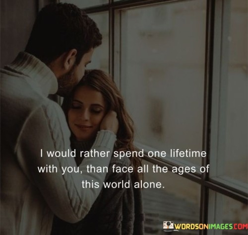 I-Would-Ratter-Spend-One-Lifetime-With-You-Than-Face-All-The-Ages-Of-This-Quotes.jpeg