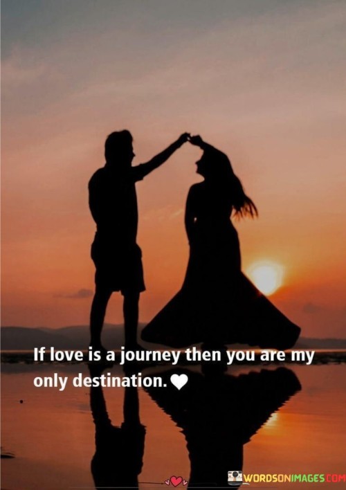 If-Love-Is-A-Journey-Then-You-Are-My-Only-Destination-Quotes.jpeg