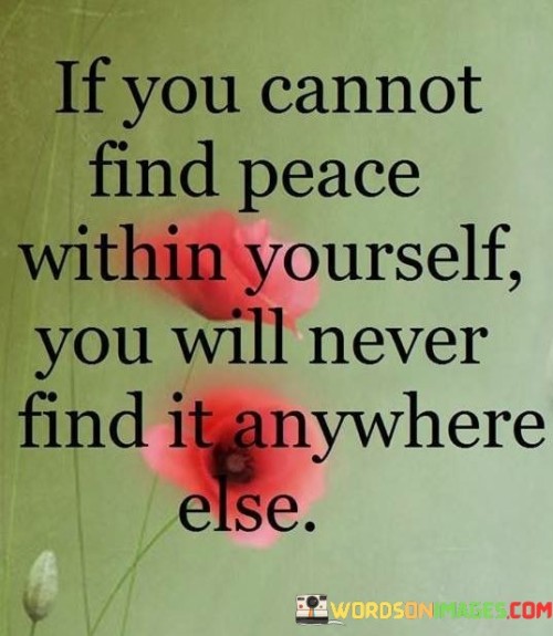 If-You-Cannot-Find-Peace-With-In-Yourself-You-Will-Never-Find-It-Anywhere-Else-Quotes.jpeg