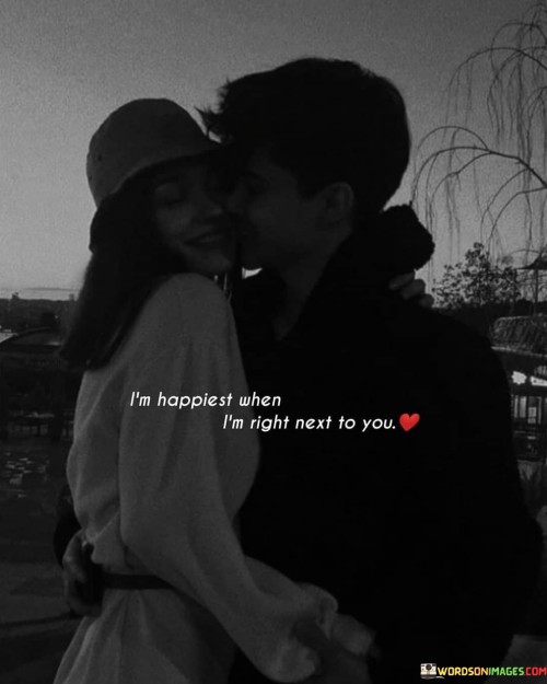 I'm Happiest When I'm Right Next To You Quotes