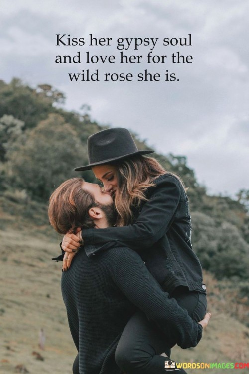 Kiss-Her-Gypsy-Soul-And-Love-Her-For-The-Wild-Rose-She-Is-Quotes.jpeg