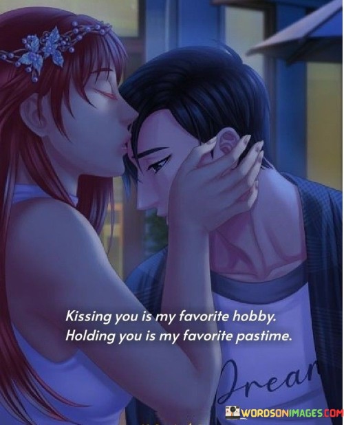 Kissing-You-Is-My-Favorite-Hobby-Holding-You-Is-My-Favorite-Quotes.jpeg