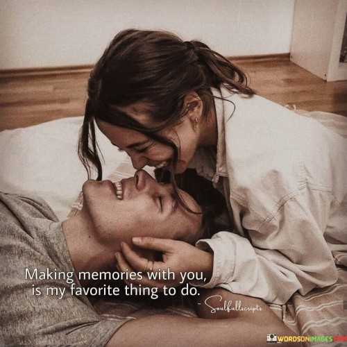 Making-Memories-With-You-Is-My-Favorite-Thing-To-Do-Quotes.jpeg