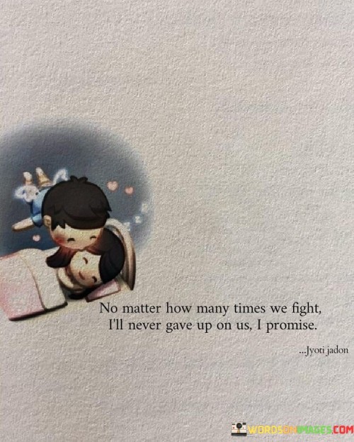 No Matter How Many Times We Fight I'll Never Gave Quotes