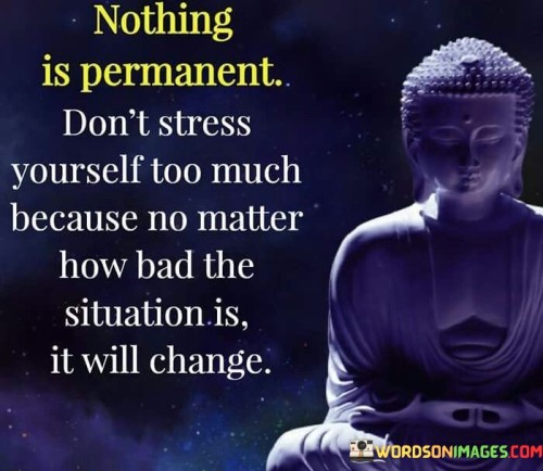 Nothing Is Permanent Don't Stress Yourself Too Much Because No Matter Quotes