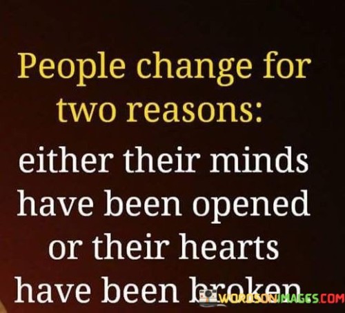 People-Change-For-Two-Reasons-Either-Their-Minds-Have-Been-Opened-Quotes.jpeg