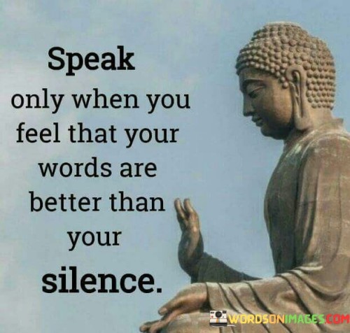 Speak-Only-When-You-Feel-That-Your-Words-Are-Better-Than-Your-Silence-Quotes.jpeg