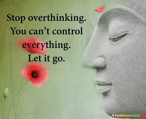 Stop Overthinking You Can't Control Everything Let It Go Quotes