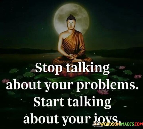 Stop-Talking-About-Your-Problems-Start-Talking-About-Your-Joys-Quotes.jpeg