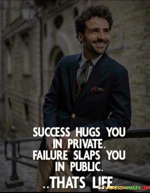 Success-Hugs-You-In-Private-Failure-Slaps-You-In-Public-Thats-Life-Quotes.jpeg