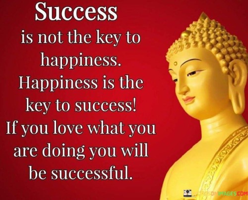 Success-I-Not-The-Key-To-Happiness-Happiness-Is-The-Key-To-Success-Quotes.jpeg