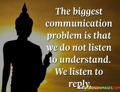 The-Biggest-Communication-Problem-Is-That-We-Do-Not-Listen-Quotes.jpeg