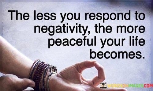 The-Less-You-Respond-To-Negativity-The-More-Peaceful-Your-Life-Becomes-Quotes.jpeg