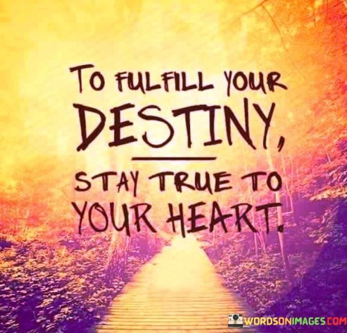 To-Fulfill-Your-Destiny-Stay-True-To-Your-Heart-Quotes.jpeg
