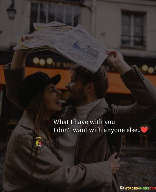 What I Have With You I Don't Want With Anyone Else Quotes