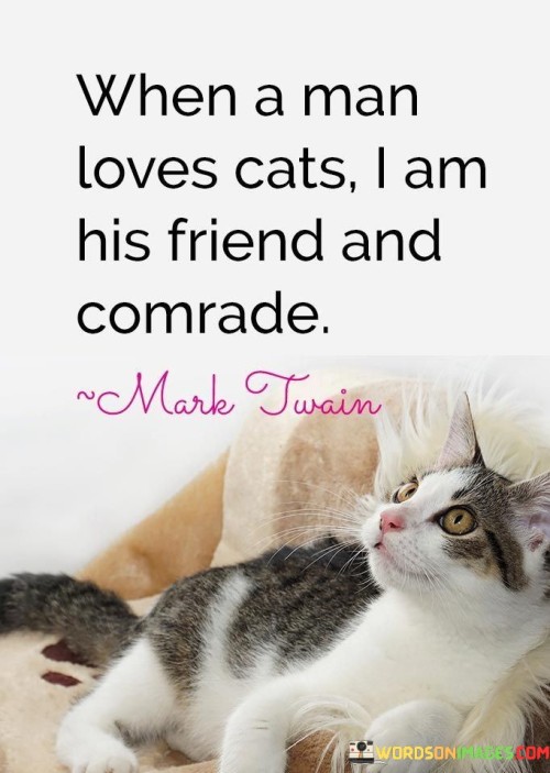 When A Man Loves Cats I Am His Friend And Comrade Quotes