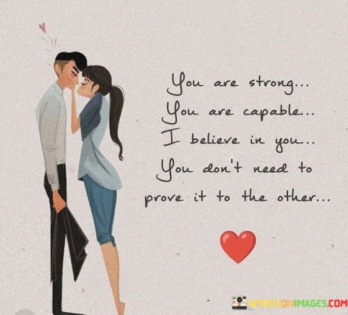 You Are Strong You Are Capable I Believe In You You Don't Need To Quotes