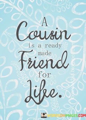 A-Cousin-Is-A-Ready-Made-Friend-For-Life-Quotes.jpeg