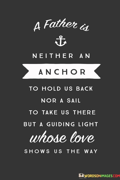 A Father Is Neither An Anchor To Hold Us Quotes