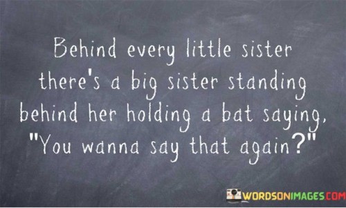 Behind Every Little Sister There's A Big Sister Standing Quotes