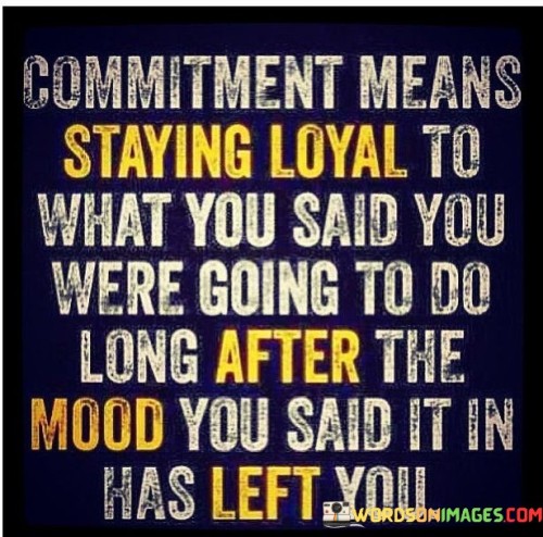 Commitment-Means-Staying-Loyal-To-What-You-Said-You-Quotes.jpeg