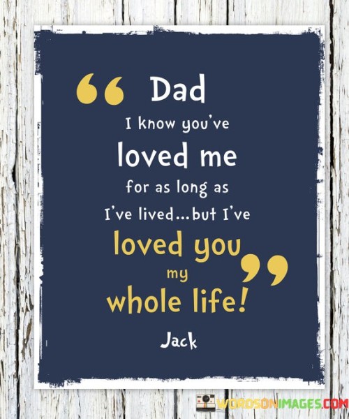 Dad I Know You've Loved Me For As Long As I've Lived Quotes