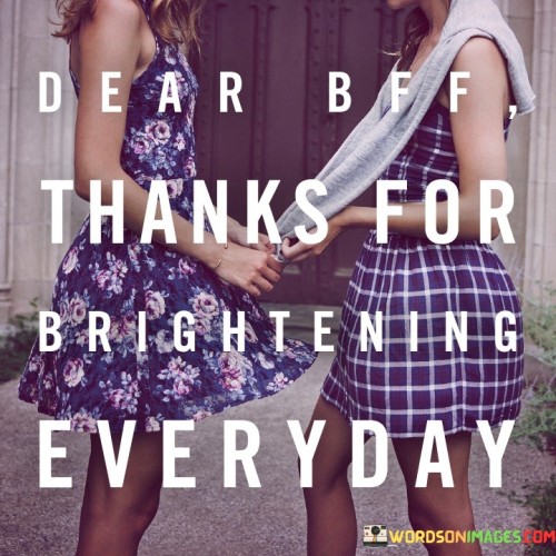 Dear-Bff-Thanks-For-Brightening-Everyday-Quotes.jpeg