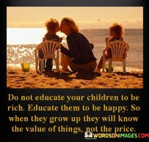 Do-Not-Educate-Your-Children-To-Be-Rich-Educate-Quotes.jpeg