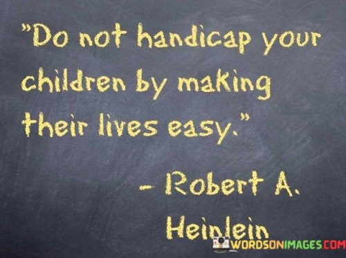 Do-Not-Handicap-Your-Children-By-Making-Their-Lives-Quotes.jpeg