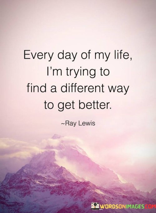 Every Day Of My Life I'm Trying To Find A Different Way Quotes