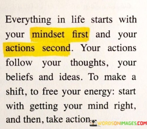 Everything-In-Life-Starts-With-Your-Mindset-First-And-Your-Actions-Second-Quotes.jpeg