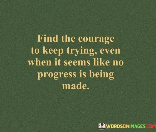 Find-The-Courage-To-Keep-Trying-Even-When-It-Seems-Quotes.jpeg
