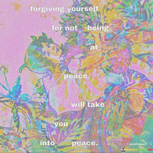 Forgiving-Yourself-For-Not-Being-At-Peace-Will-Take-You-Quotes.jpeg