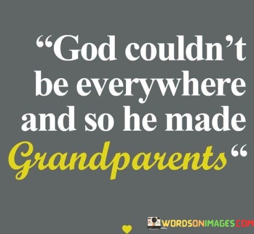 God Couldn't Be Everywhere And So He Made Grandparents Quotes