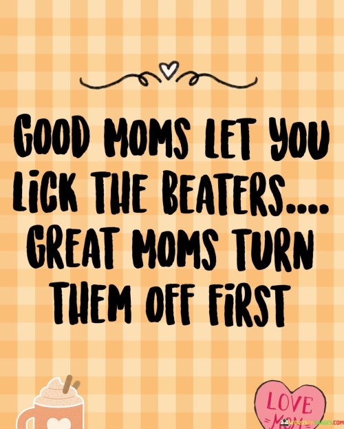 Good-Moms-Let-You-Lick-The-Beaters-Great-Moms-Quotes.jpeg