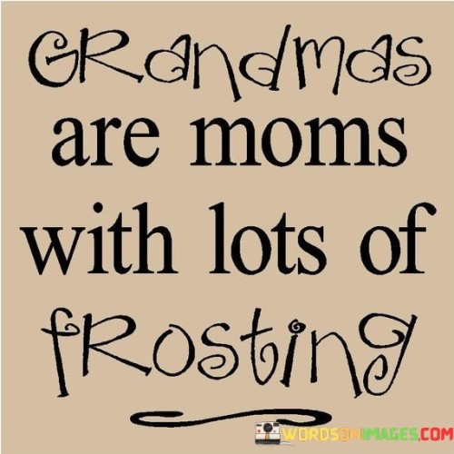 Grandmas-Are-Moms-With-Lots-Of-Frosting-Quotes.jpeg