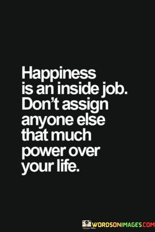 Happiness Is An Inside Job Don't Assign Anyone Else Quotes