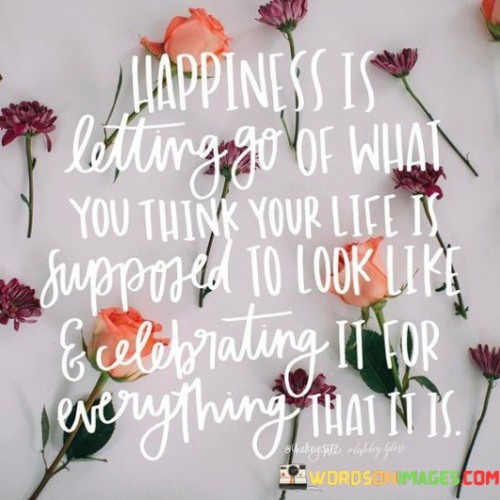 Happiness-Is-Letting-Go-Of-What-You-Think-Your-Life-Quotes.jpeg