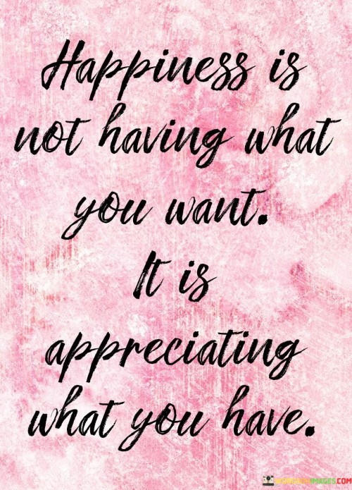 Happiness-Is-Not-Having-What-You-Want-It-Is-Appreciating-Quotes.jpeg