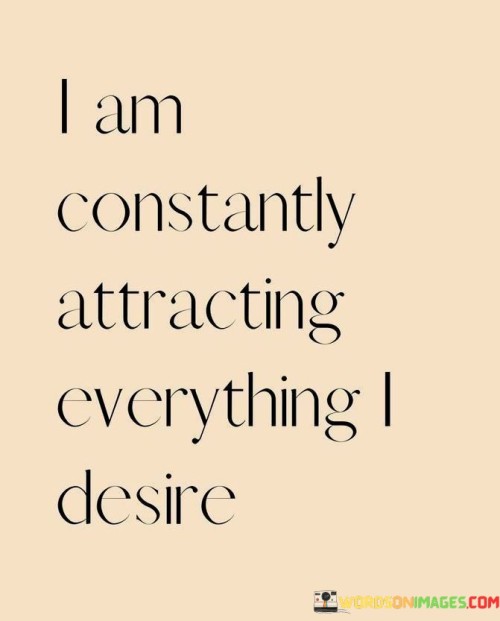 I Am Constantly Attracting Everything I Desire Quotes