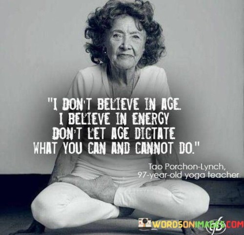 I Don't Believe In Age I Believe In Energy Quotes