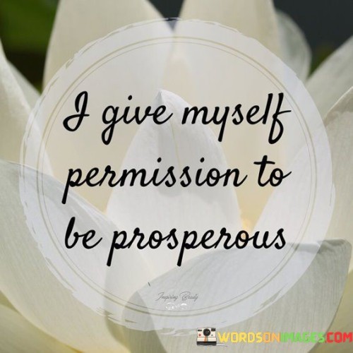 I Give Myself Permission To Be Prosperous Quotes